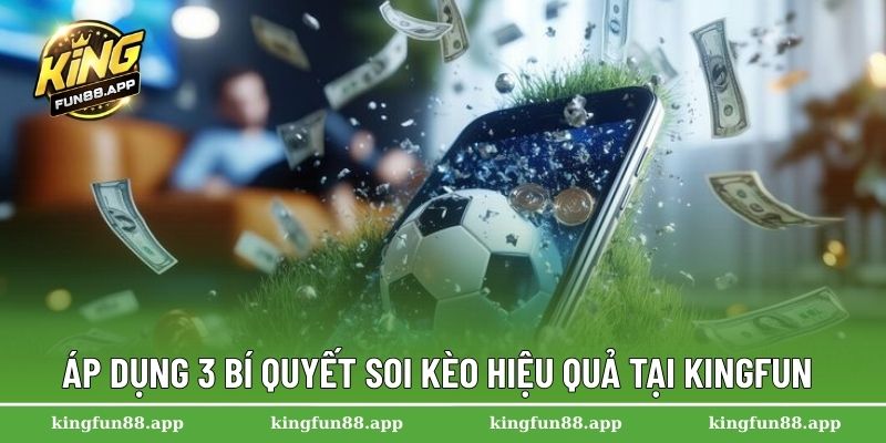 Áp dụng 3 bí quyết soi kèo hiệu quả tại Kingfun
