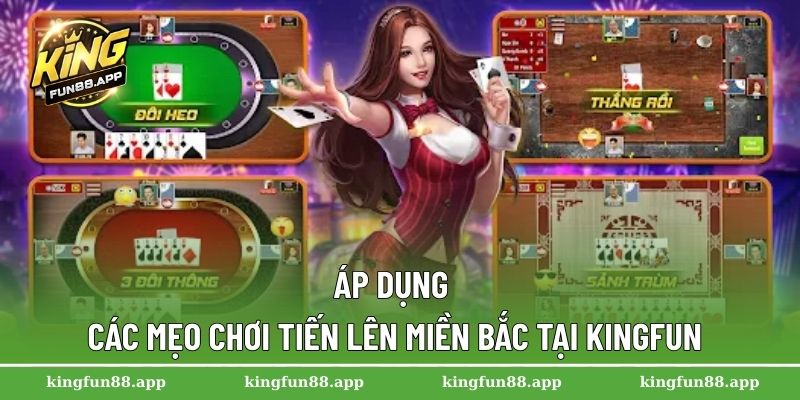 Áp dụng các mẹo chơi tiến lên miền Bắc tại Kingfun