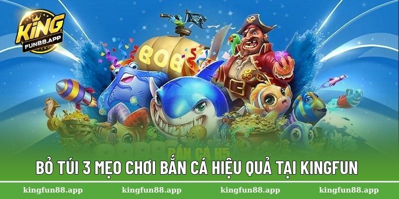 Bỏ túi 3 mẹo chơi bắn cá hiệu quả tại Kingfun