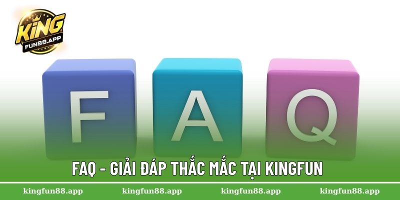 FAQ - Giải đáp thắc mắc tại Kingfun