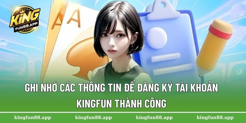 Ghi nhớ các thông tin để đăng ký tài khoản Kingfun thành công