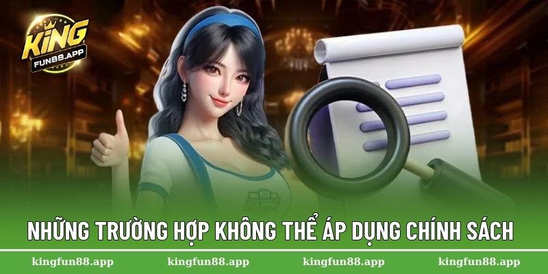 Những trường hợp không thể áp dụng chính sách