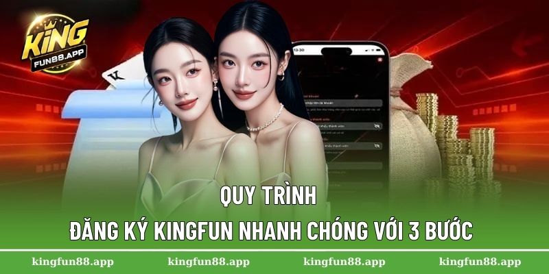 Quy trình đăng ký Kingfun nhanh chóng với 3 bước
