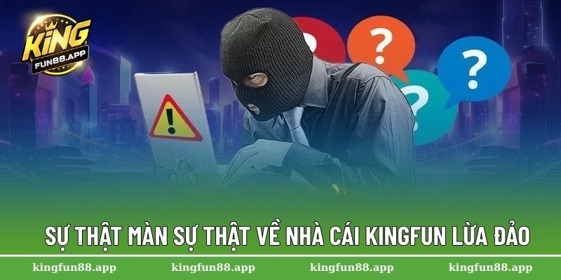 Kingfun Lừa Đảo Hay Uy Tín? Giải Đáp Thắc Mắc Cho Hội Viên 1 Sự thật màn sự thật về nhà cái Kingfun lừa đảo