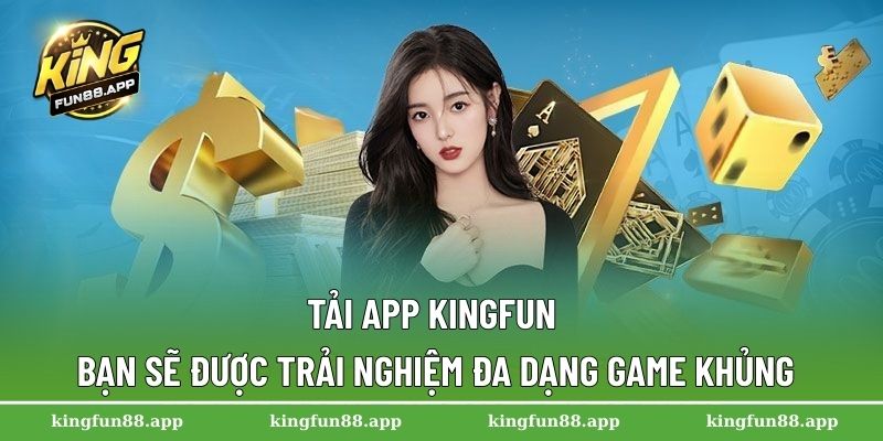 Tải app Kingfun bạn sẽ được trải nghiệm đa dạng game khủng