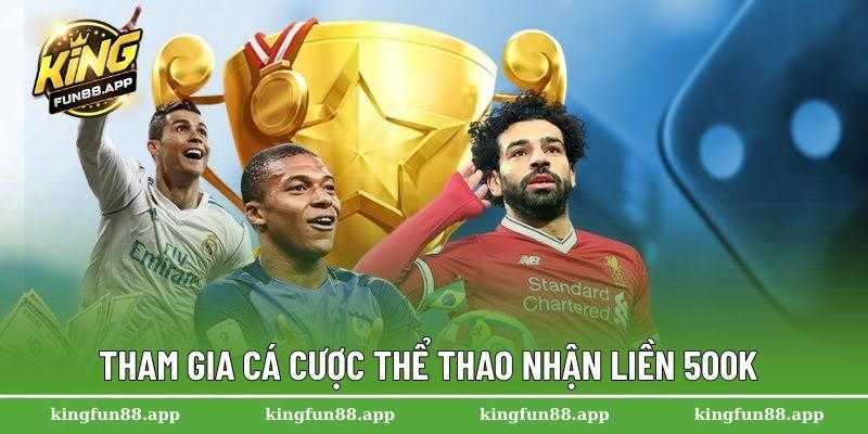Tham gia cá cược thể thao nhận liền 500K