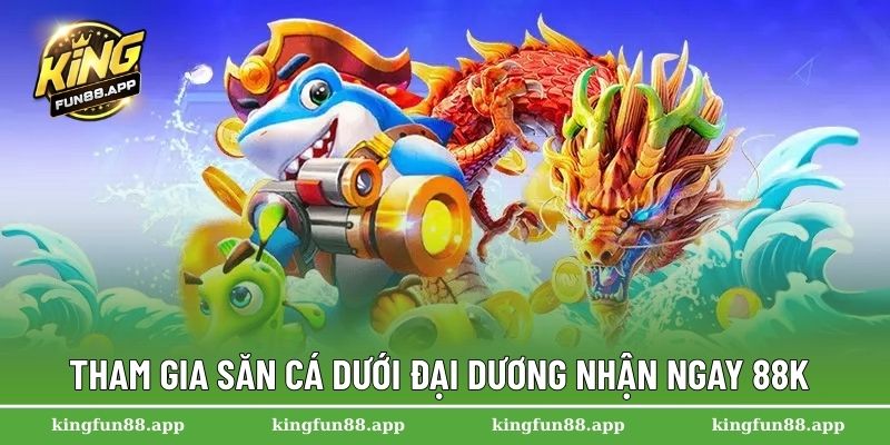 Tham gia săn cá dưới đại dương nhận ngay 88K