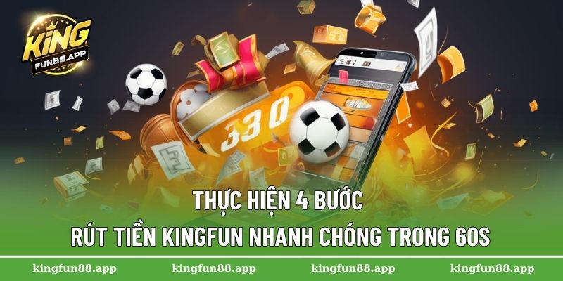Thực hiện 4 bước rút tiền Kingfun nhanh chóng trong 60s