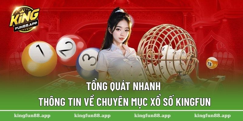Tổng quát nhanh thông tin về chuyên mục xổ số Kingfun