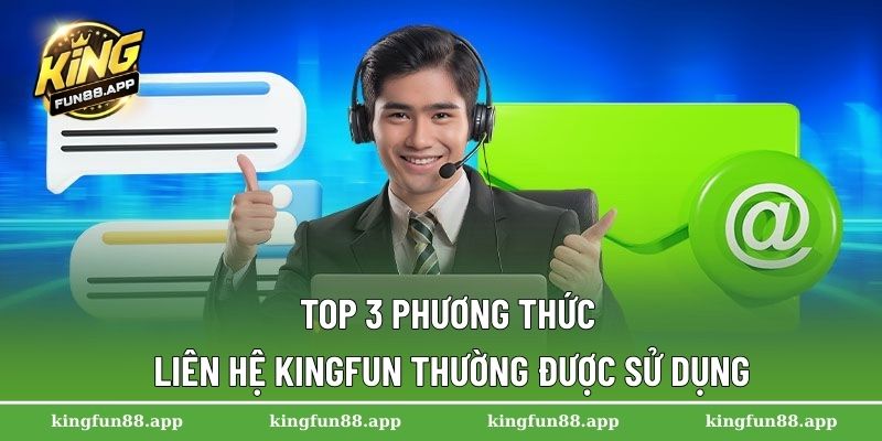 Top 3 phương thức liên hệ Kingfun thường được sử dụng